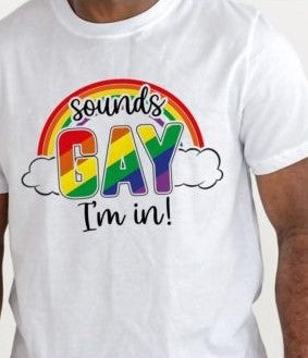 Sounds Gay, I'm In Unisex T-Shirt/Hoodie/Sweatshirt