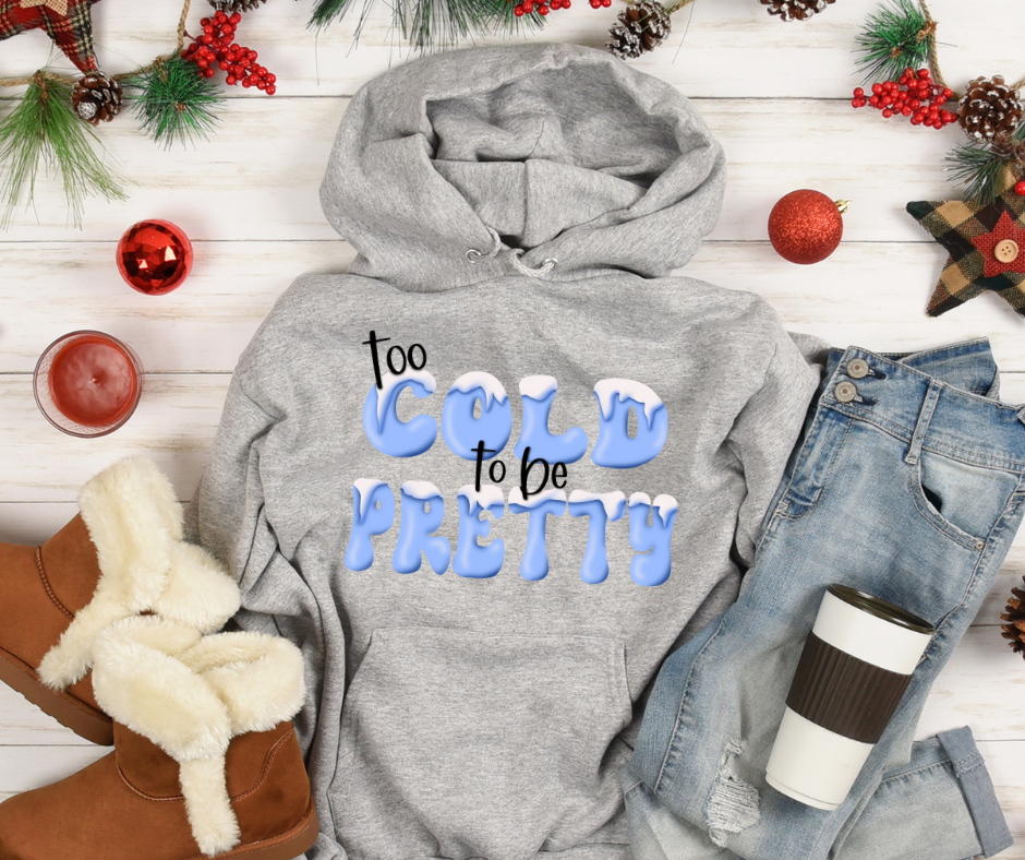 Too Cold to be Pretty Unisex T-Shirt/Hoodie/Sweatshirt