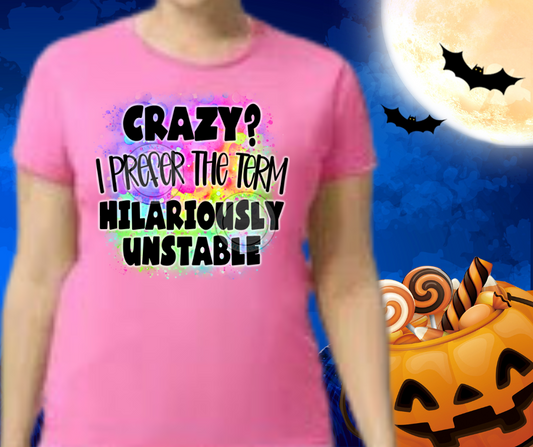 Crazy, Hilariously Unstable T shirt