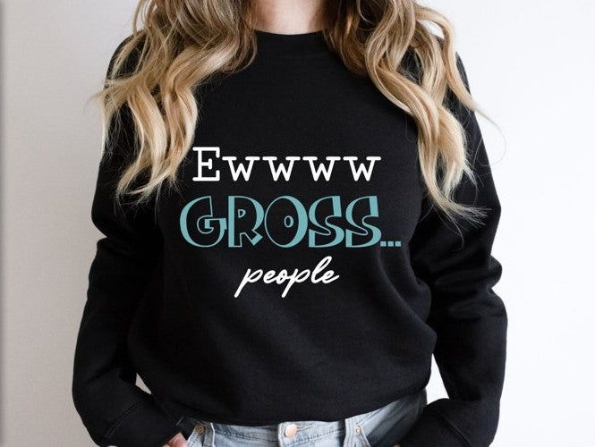 Ewww, Gross People Unisex T-Shirt/Hoodie/Sweatshirt