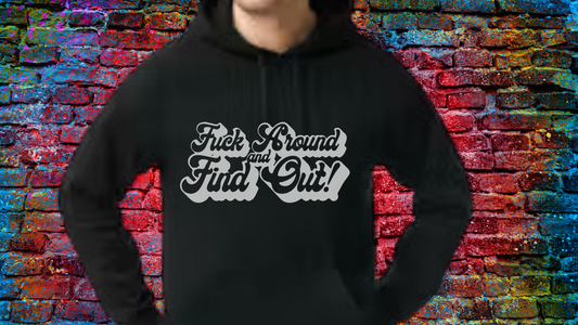 F*ck Around and Find Out design 3 Unisex T-Shirt/Hoodie/Sweatshirt