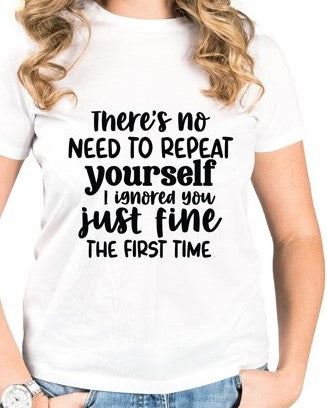 No Need To Repeat Yourself, I Ignored You Fine The First Time T-Shirt/Hoodie/Sweatshirt