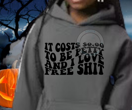 It Costs $0.00 to Be Petty and I Love Free Shit Hoodie/Sweatshirt