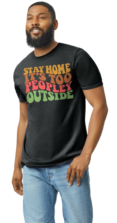 Stay Home, It's Too Peoplely Outside Unisex T-Shirt/Hoodie/Sweatshirt