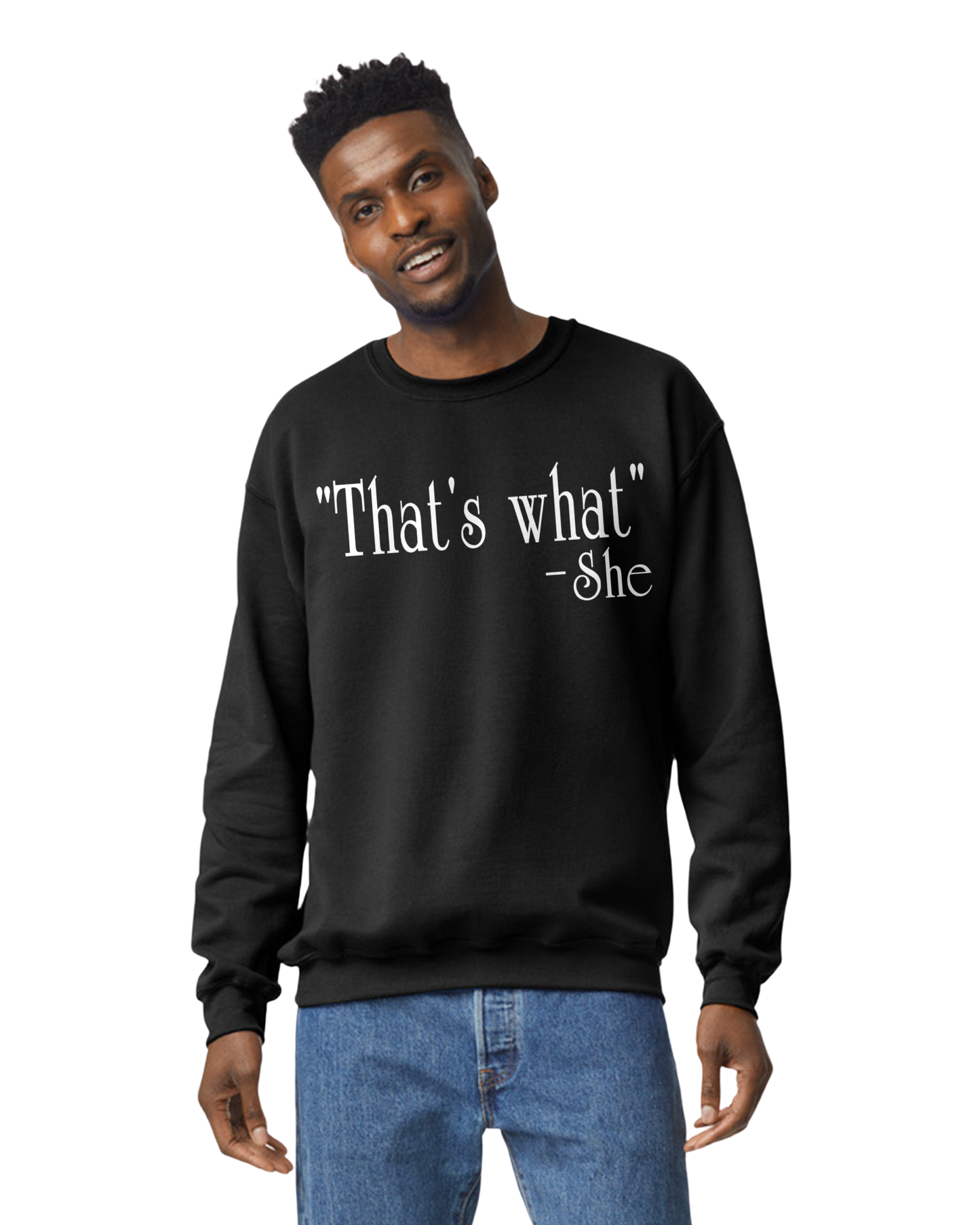 "That's What" -She Unisex T-Shirt/Hoodie/Sweatshirt