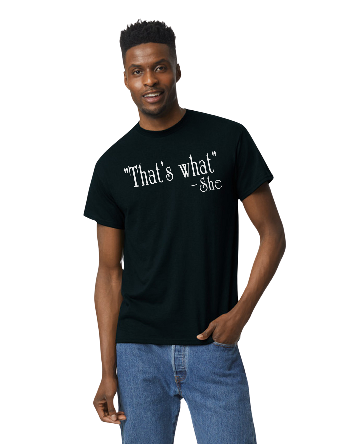 "That's What" -She Unisex T-Shirt/Hoodie/Sweatshirt