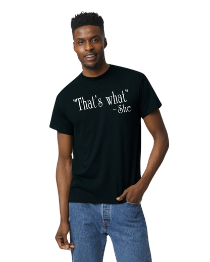 "That's What" -She Unisex T-Shirt/Hoodie/Sweatshirt