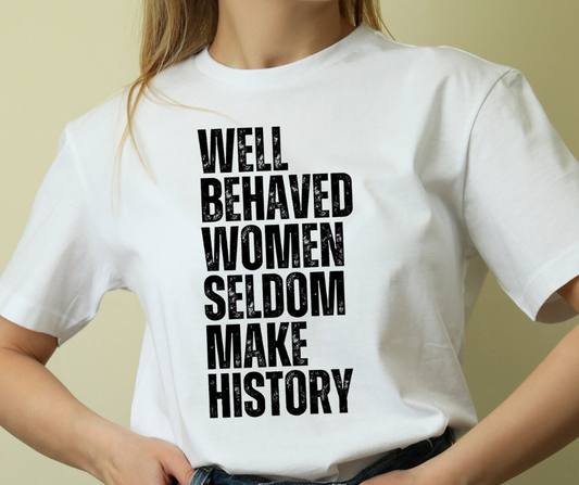 Well Behaved Seldom Make History T-Shirt/Hoodie/Sweatshirt