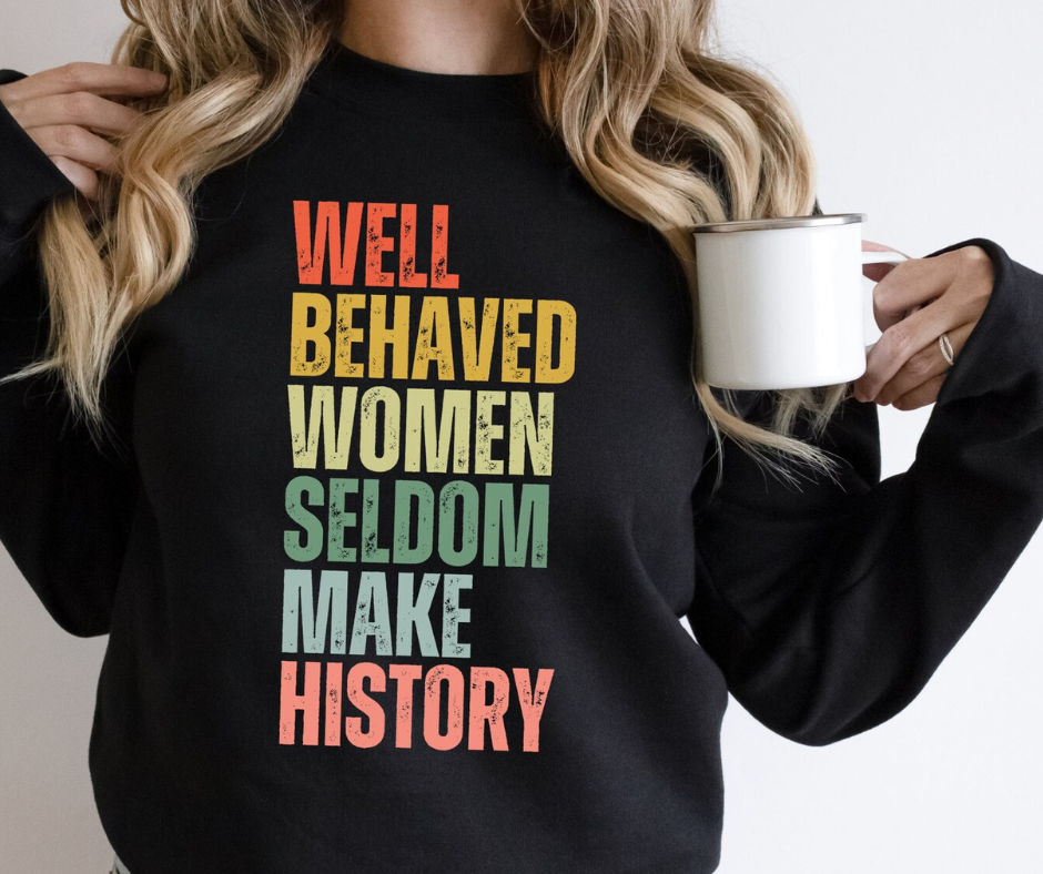 Well Behaved Seldom Make History Women's Rights (Color) Unisex T-Shirt/Hoodie/Sweatshirt